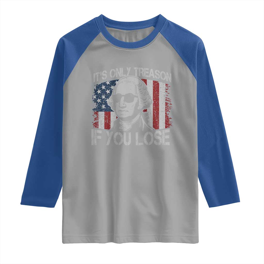 Its Only Treason If You Lose 4th Of July Raglan Shirt George Washington American Flag - Wonder Print Shop