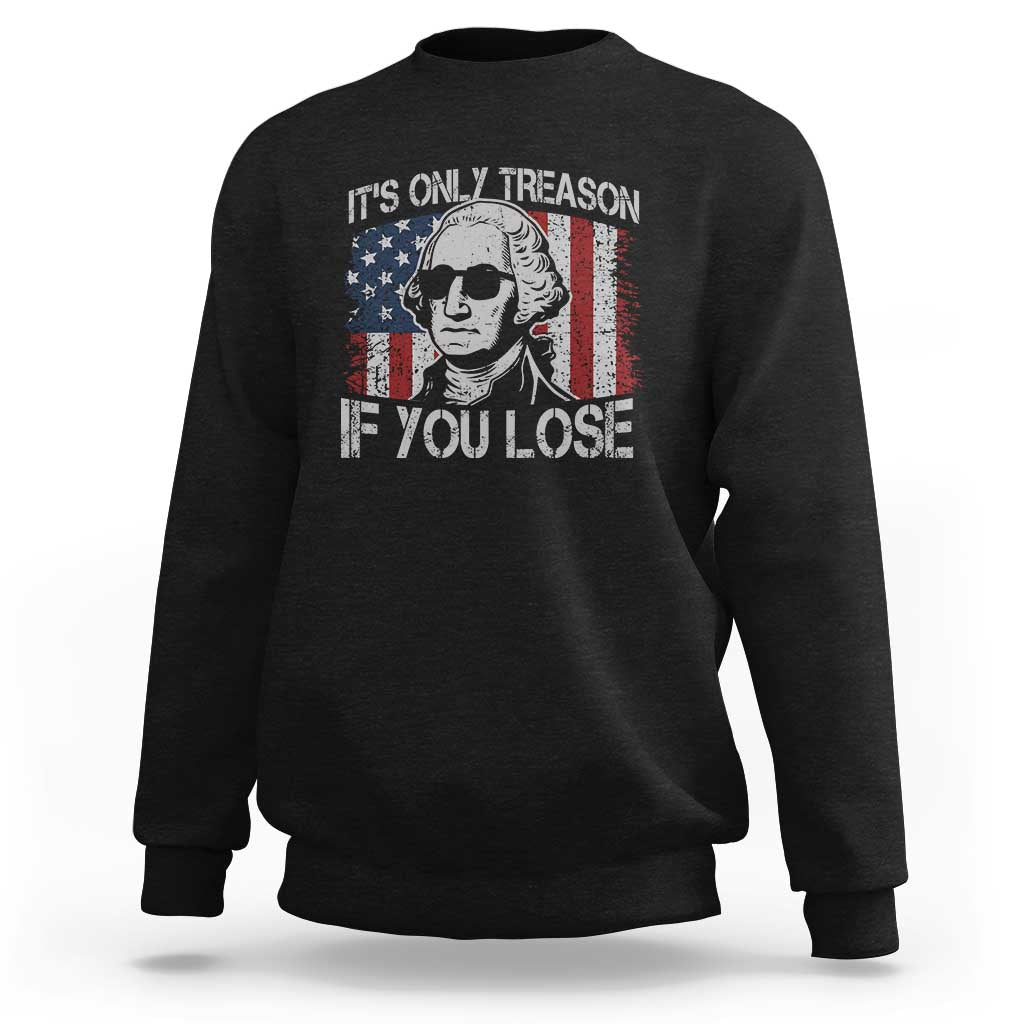 Its Only Treason If You Lose 4th Of July Sweatshirt George Washington American Flag - Wonder Print Shop