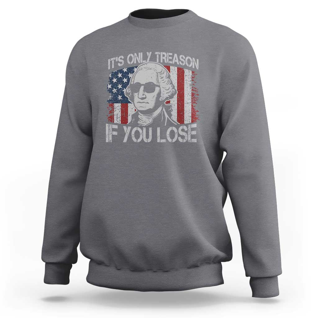 Its Only Treason If You Lose 4th Of July Sweatshirt George Washington American Flag - Wonder Print Shop
