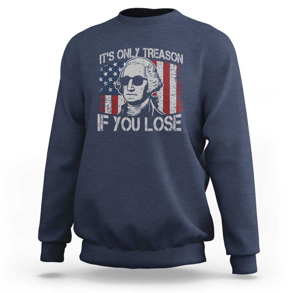 Its Only Treason If You Lose 4th Of July Sweatshirt George Washington American Flag - Wonder Print Shop