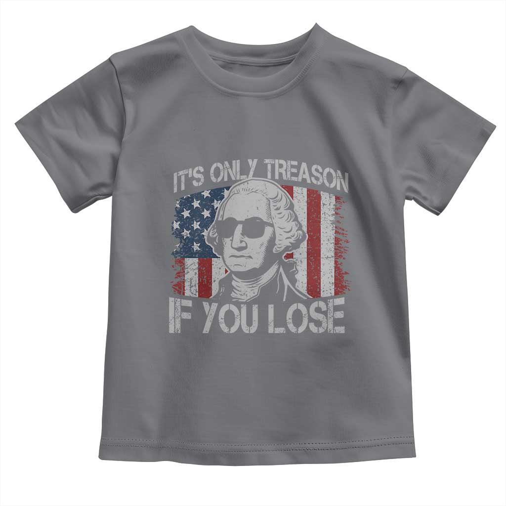 Its Only Treason If You Lose 4th Of July Toddler T Shirt George Washington American Flag - Wonder Print Shop