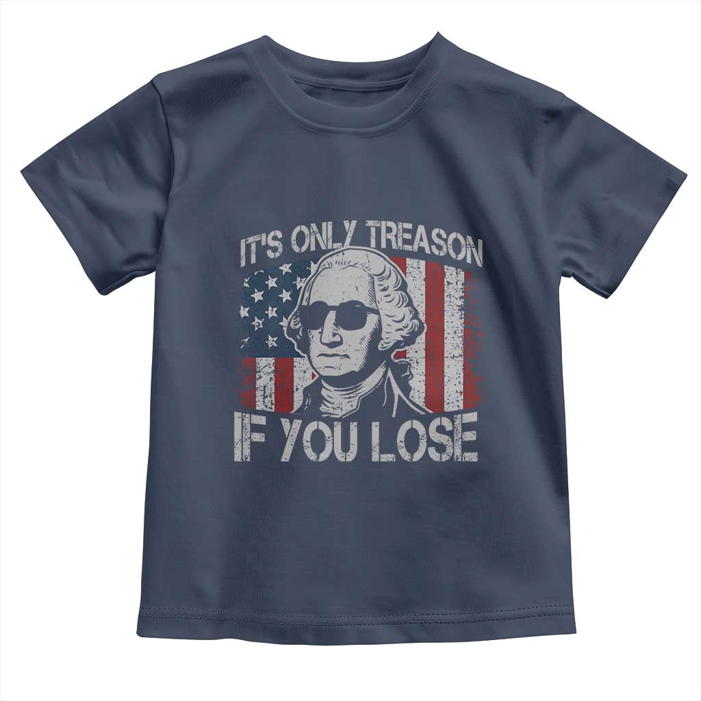 Its Only Treason If You Lose 4th Of July Toddler T Shirt George Washington American Flag - Wonder Print Shop