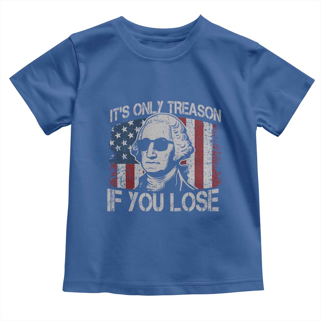 Its Only Treason If You Lose 4th Of July Toddler T Shirt George Washington American Flag - Wonder Print Shop