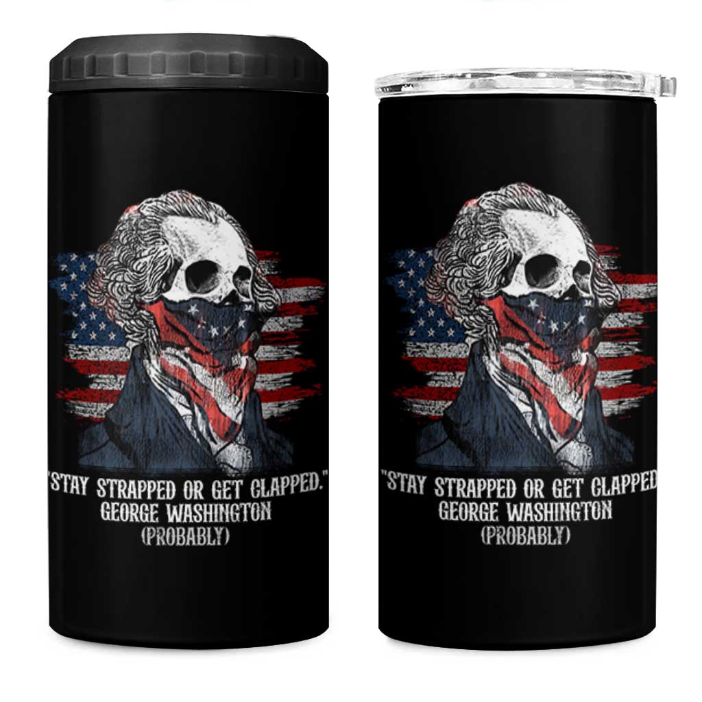Funny 4th Of July 4 in 1 Can Cooler Tumbler George Washington Stay Strapped Or Get Clapped USA Flag - Wonder Print Shop