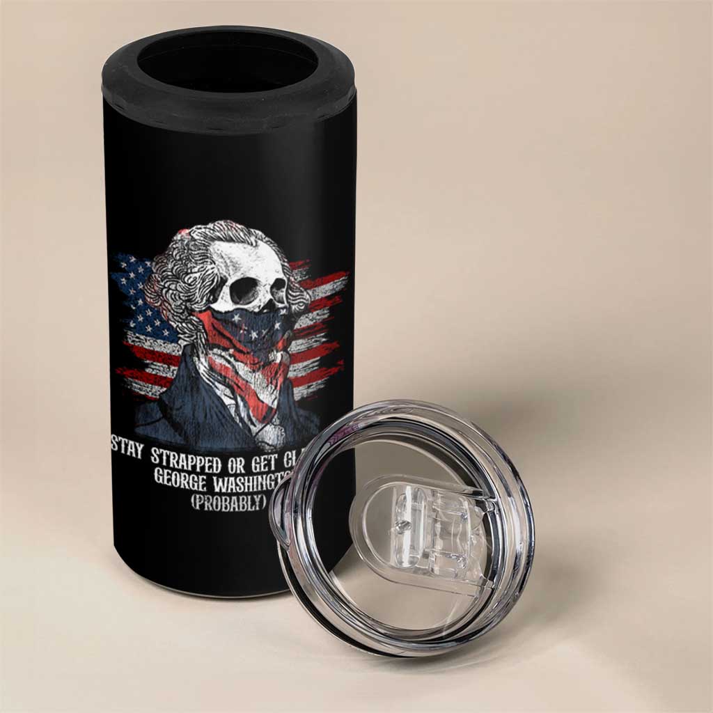 Funny 4th Of July 4 in 1 Can Cooler Tumbler George Washington Stay Strapped Or Get Clapped USA Flag - Wonder Print Shop