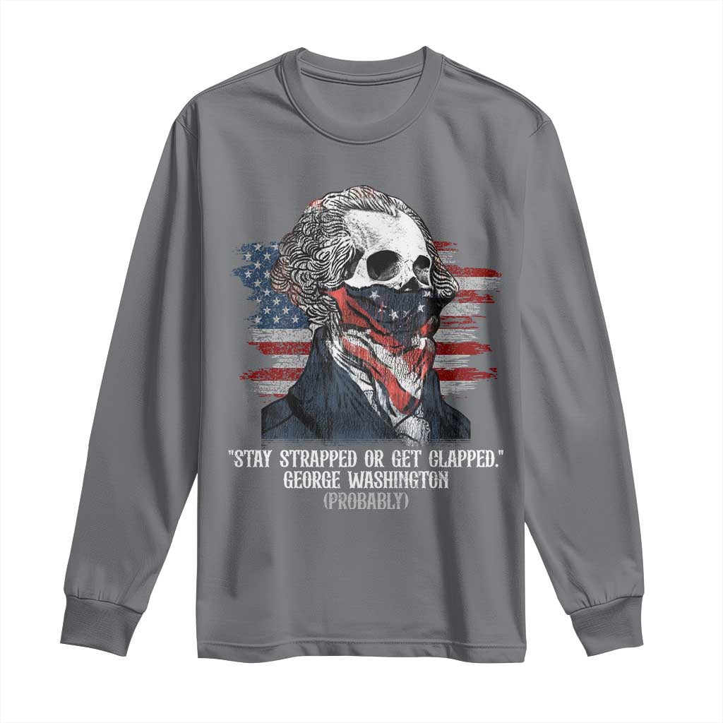 Funny 4th Of July Long Sleeve Shirt George Washington Stay Strapped Or Get Clapped USA Flag - Wonder Print Shop