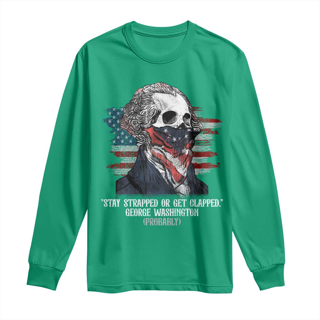 Funny 4th Of July Long Sleeve Shirt George Washington Stay Strapped Or Get Clapped USA Flag - Wonder Print Shop