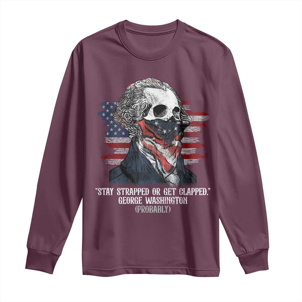 Funny 4th Of July Long Sleeve Shirt George Washington Stay Strapped Or Get Clapped USA Flag - Wonder Print Shop