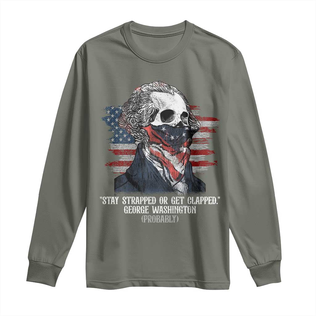 Funny 4th Of July Long Sleeve Shirt George Washington Stay Strapped Or Get Clapped USA Flag - Wonder Print Shop