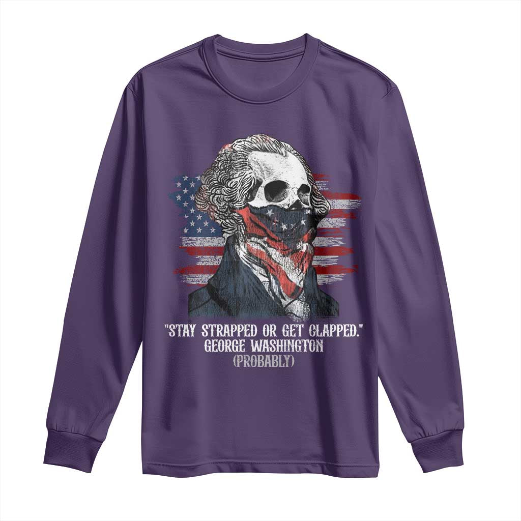Funny 4th Of July Long Sleeve Shirt George Washington Stay Strapped Or Get Clapped USA Flag - Wonder Print Shop