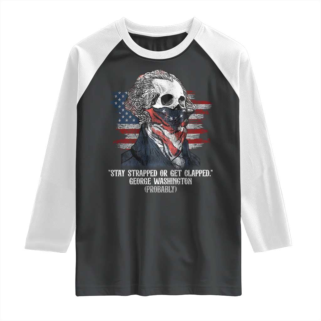 Funny 4th Of July Raglan Shirt George Washington Stay Strapped Or Get Clapped USA Flag - Wonder Print Shop