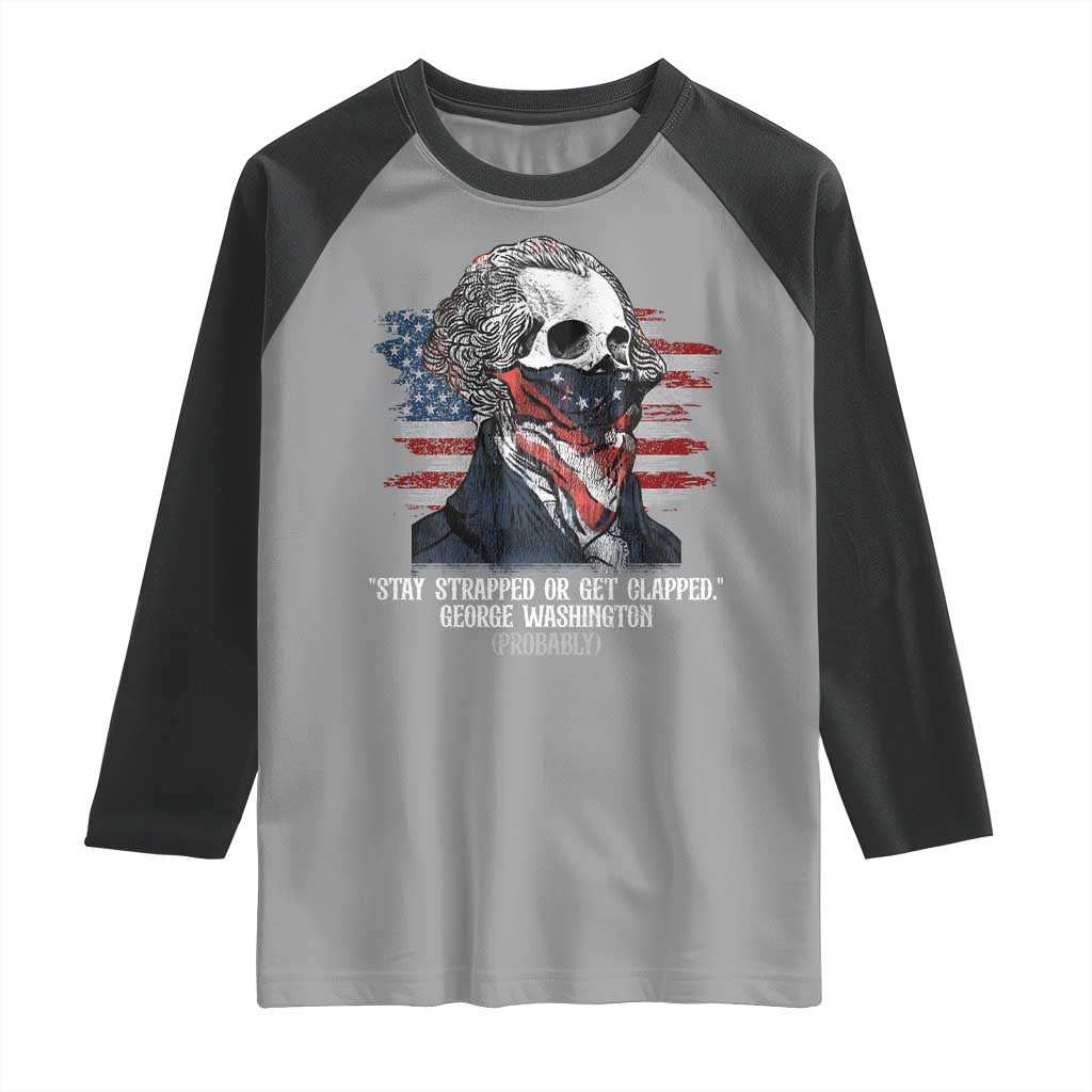 Funny 4th Of July Raglan Shirt George Washington Stay Strapped Or Get Clapped USA Flag - Wonder Print Shop