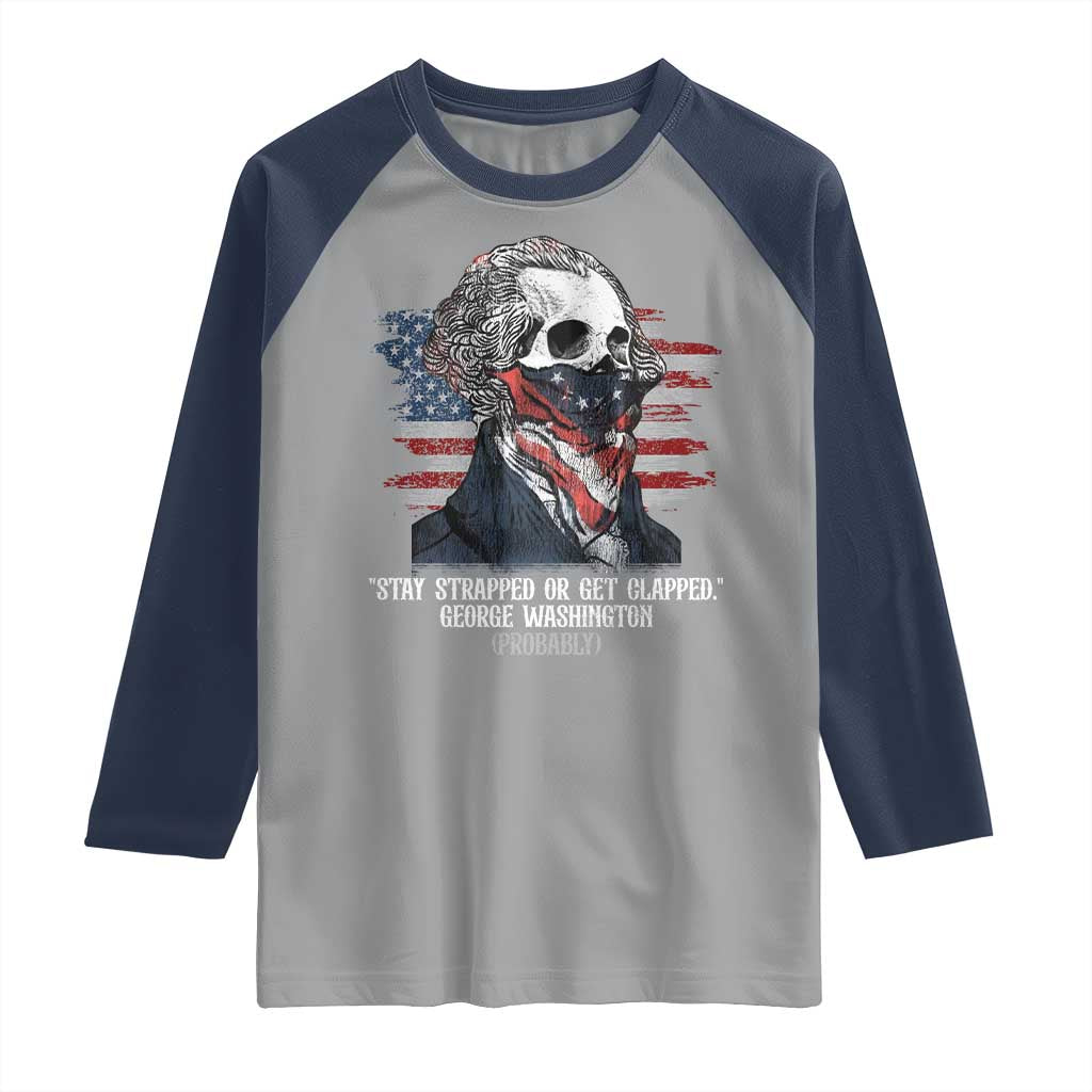 Funny 4th Of July Raglan Shirt George Washington Stay Strapped Or Get Clapped USA Flag - Wonder Print Shop