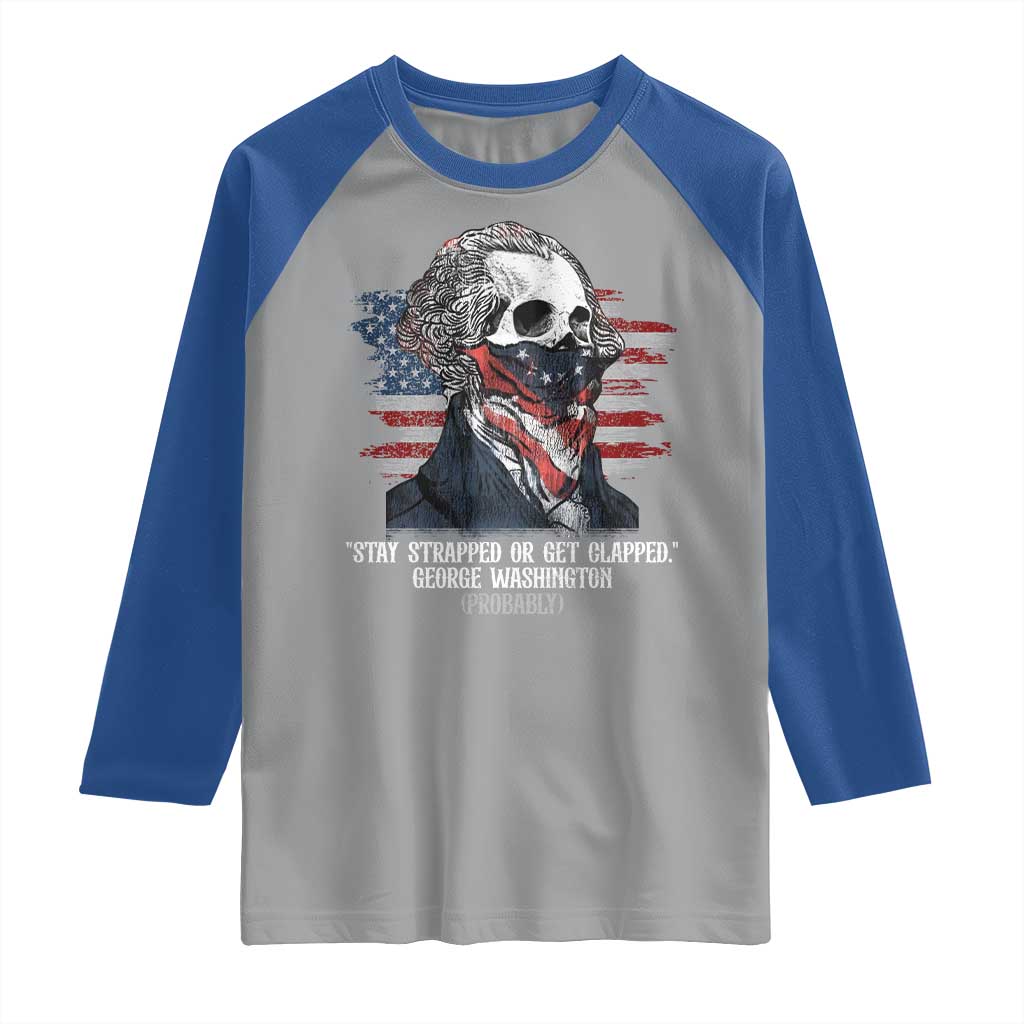 Funny 4th Of July Raglan Shirt George Washington Stay Strapped Or Get Clapped USA Flag - Wonder Print Shop