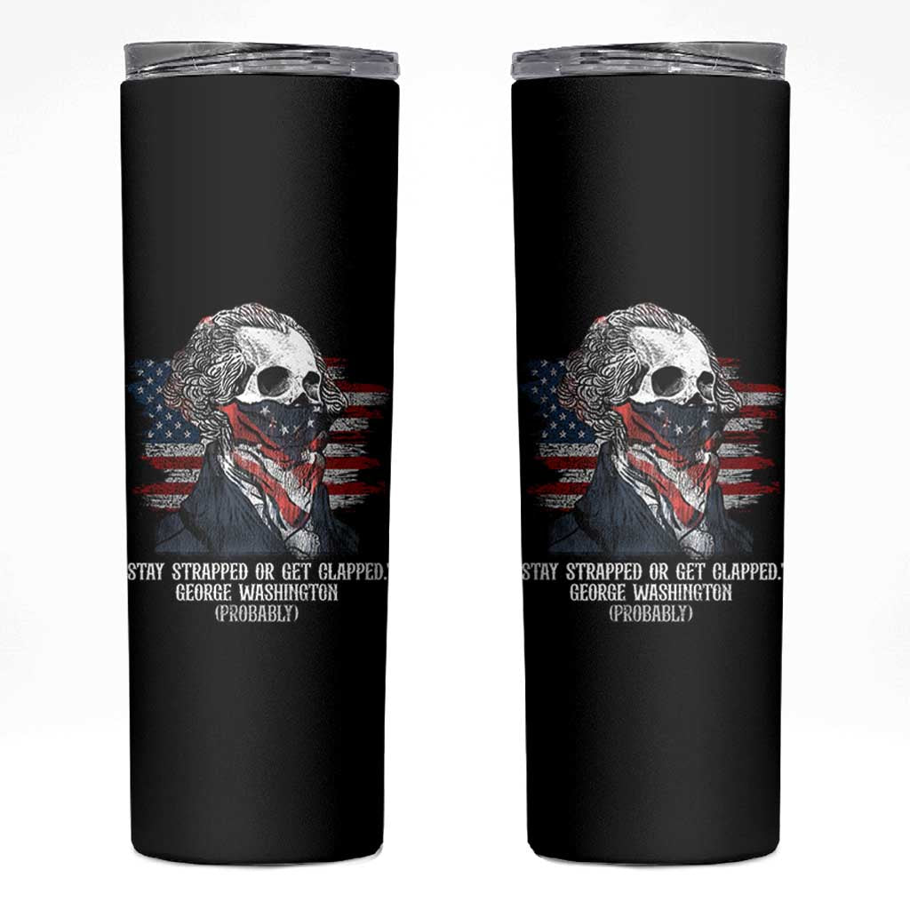 Funny 4th Of July Skinny Tumbler George Washington Stay Strapped Or Get Clapped USA Flag - Wonder Print Shop