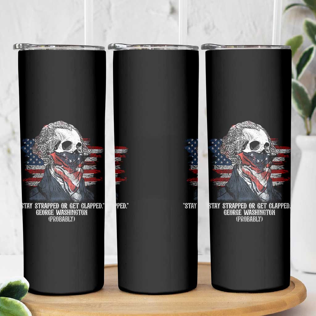Funny 4th Of July Skinny Tumbler George Washington Stay Strapped Or Get Clapped USA Flag - Wonder Print Shop