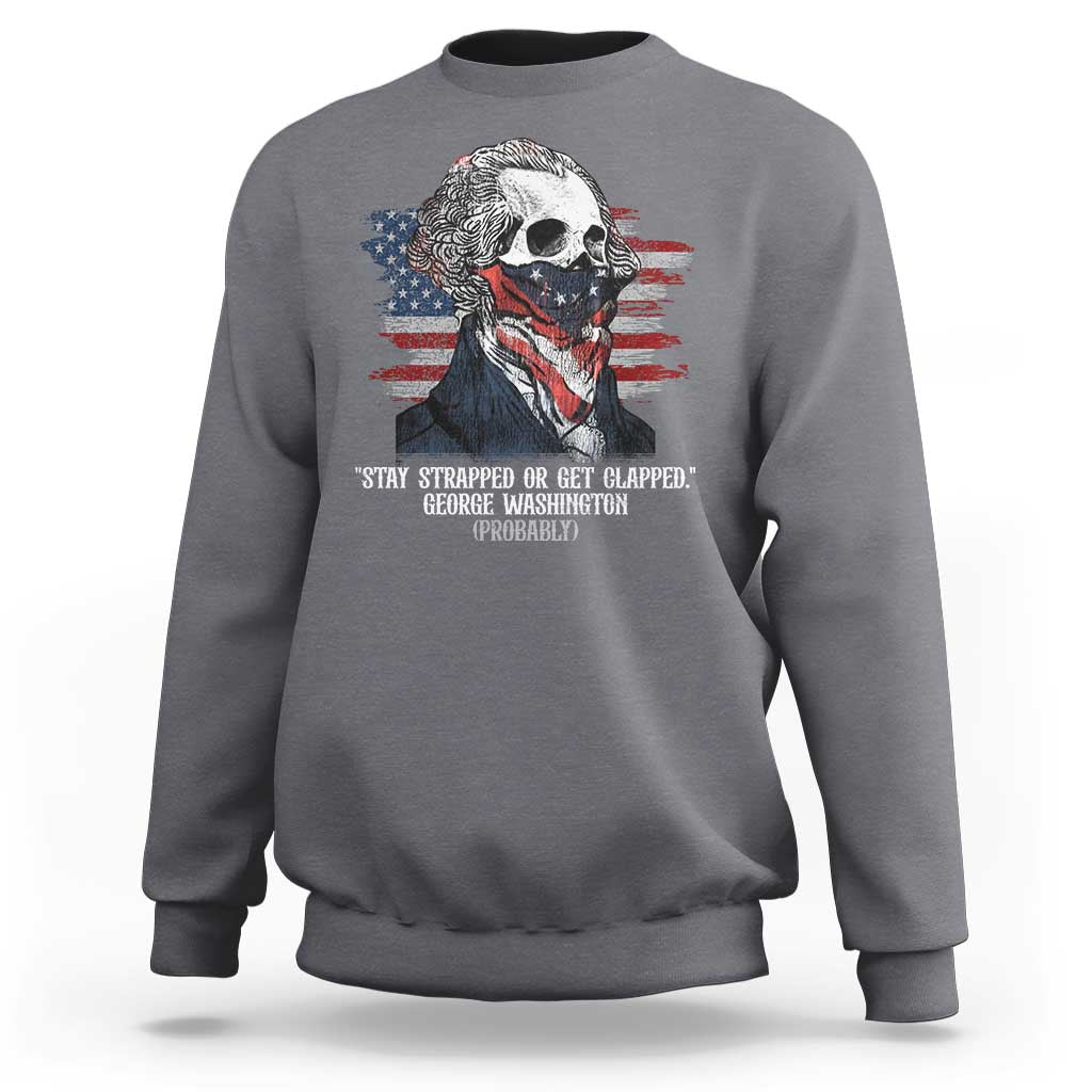Funny 4th Of July Sweatshirt George Washington Stay Strapped Or Get Clapped USA Flag - Wonder Print Shop
