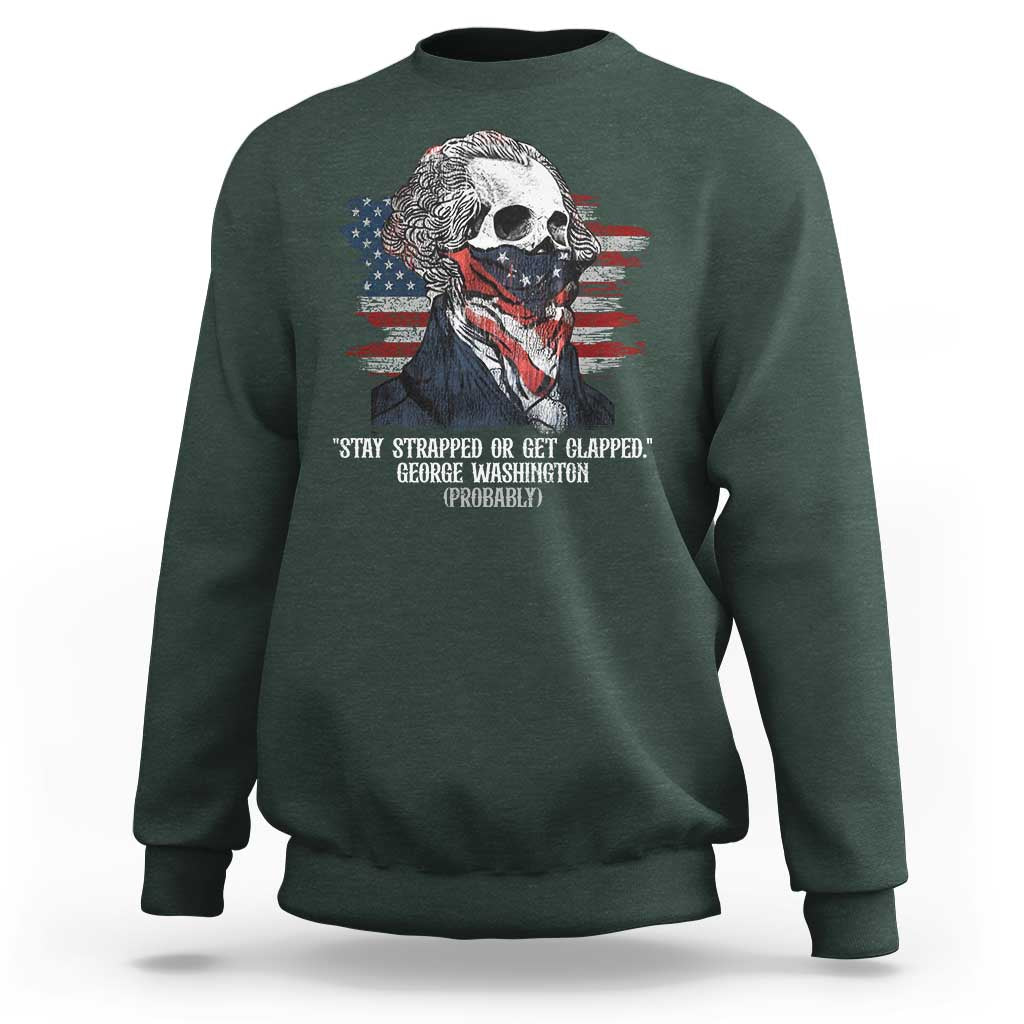 Funny 4th Of July Sweatshirt George Washington Stay Strapped Or Get Clapped USA Flag - Wonder Print Shop