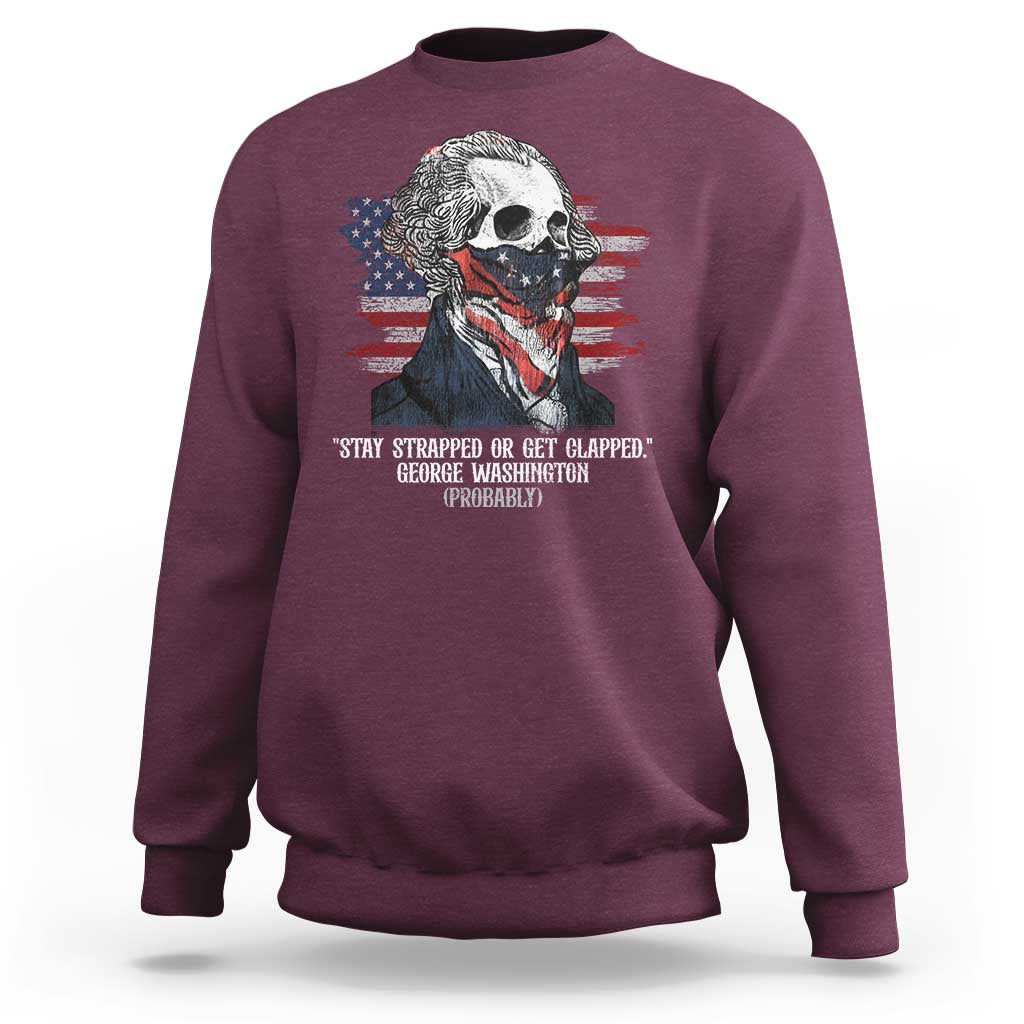 Funny 4th Of July Sweatshirt George Washington Stay Strapped Or Get Clapped USA Flag - Wonder Print Shop