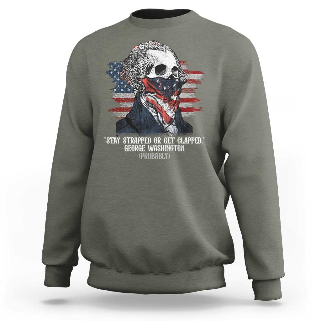 Funny 4th Of July Sweatshirt George Washington Stay Strapped Or Get Clapped USA Flag - Wonder Print Shop
