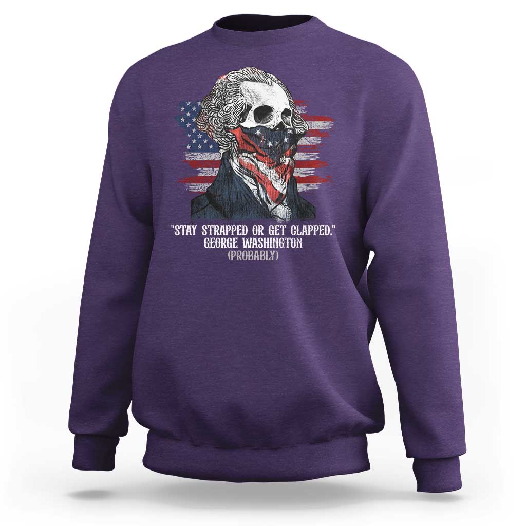 Funny 4th Of July Sweatshirt George Washington Stay Strapped Or Get Clapped USA Flag - Wonder Print Shop