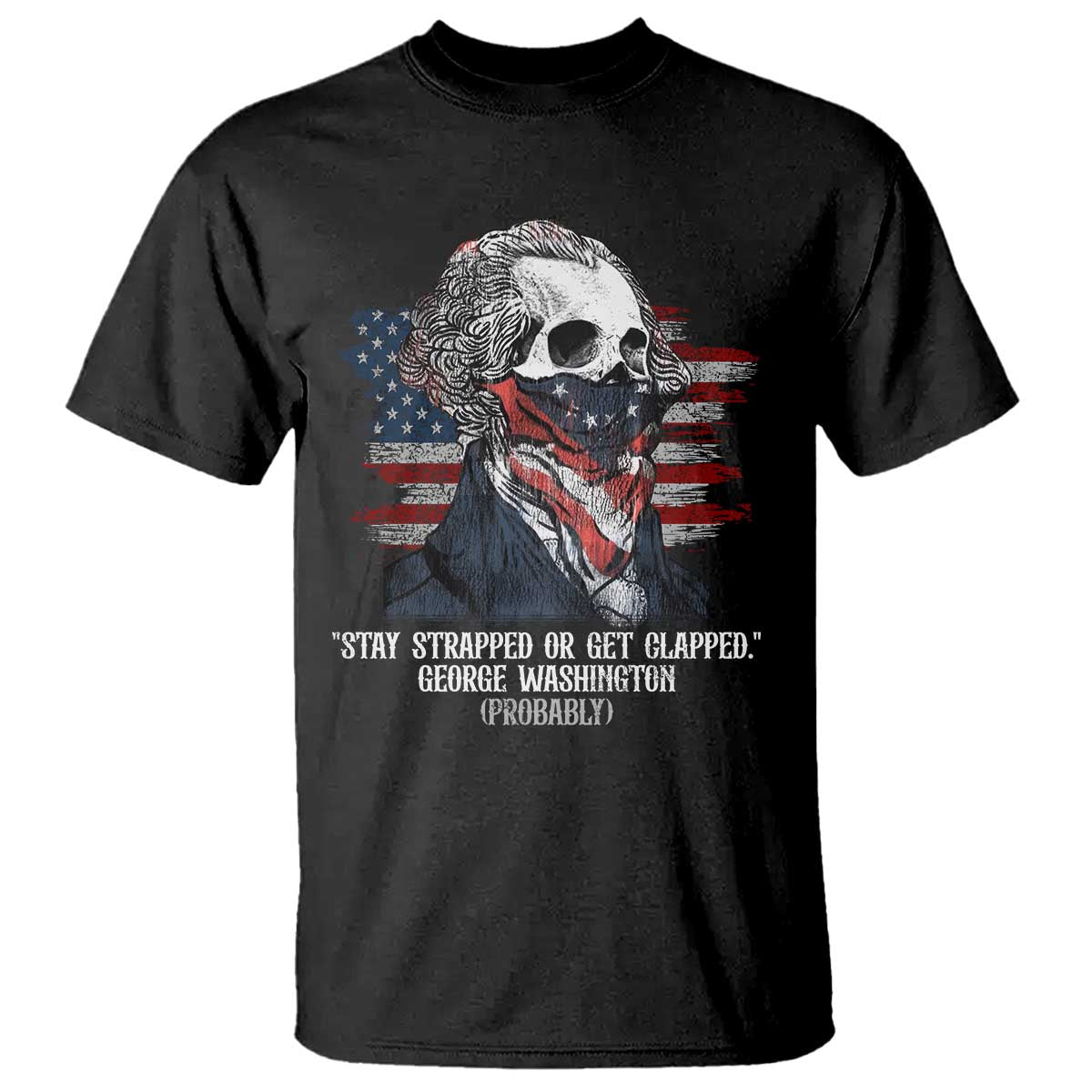 Funny 4th Of July T Shirt George Washington Stay Strapped Or Get Clapped USA Flag - Wonder Print Shop
