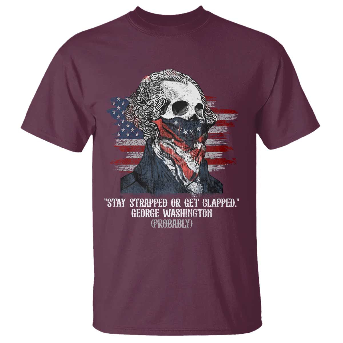 Funny 4th Of July T Shirt George Washington Stay Strapped Or Get Clapped USA Flag - Wonder Print Shop