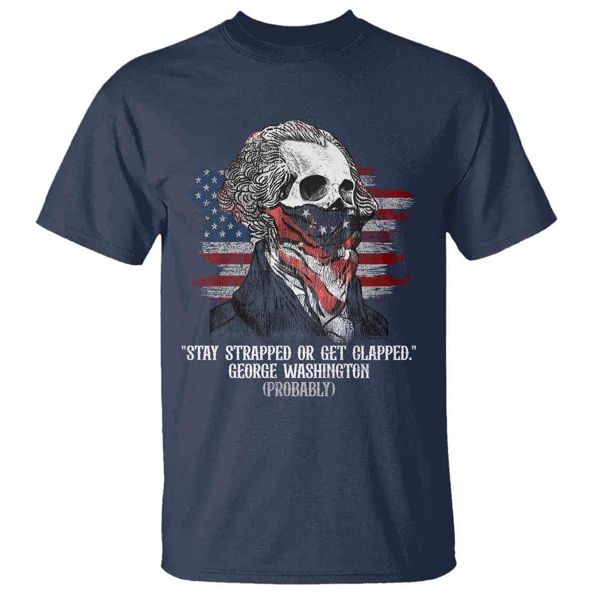 Funny 4th Of July T Shirt George Washington Stay Strapped Or Get Clapped USA Flag - Wonder Print Shop