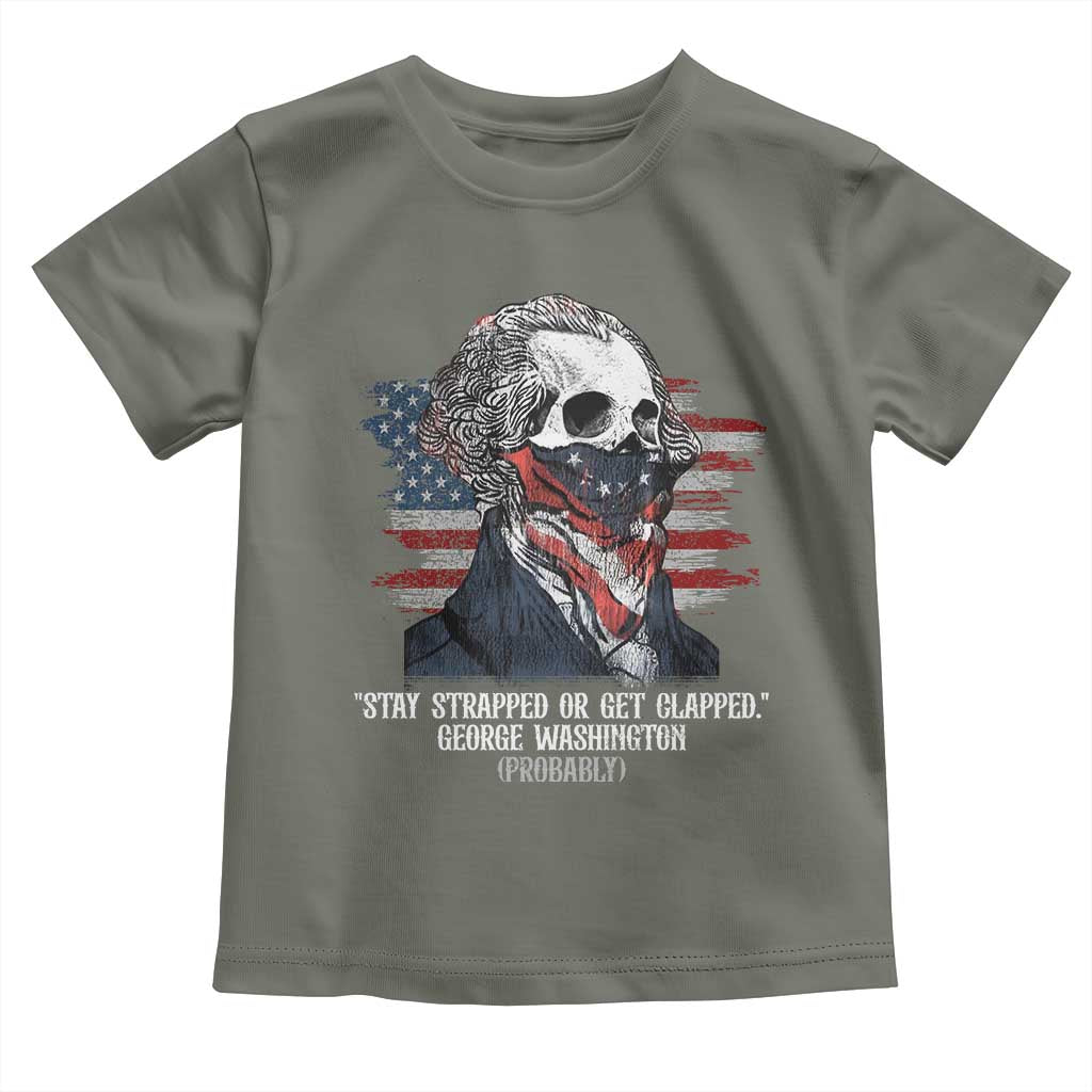 Funny 4th Of July Toddler T Shirt George Washington Stay Strapped Or Get Clapped USA Flag - Wonder Print Shop