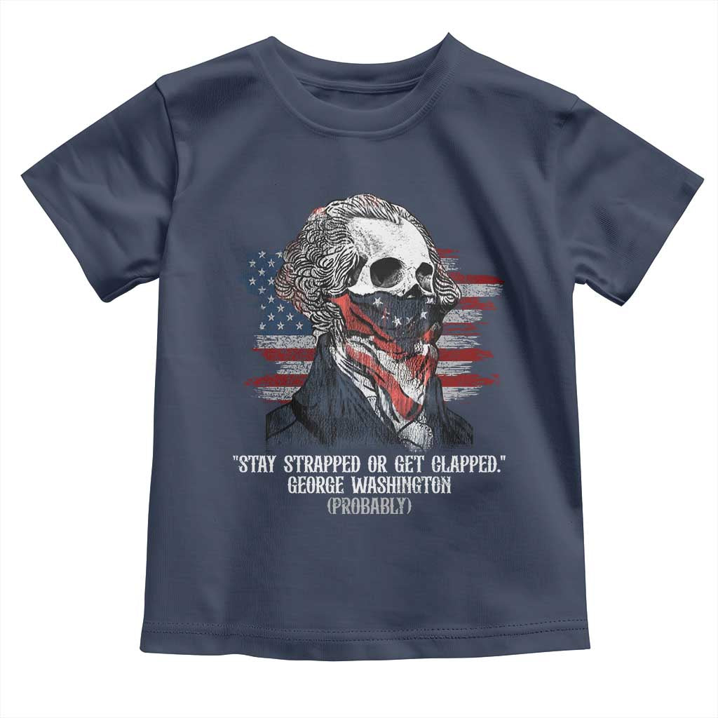 Funny 4th Of July Toddler T Shirt George Washington Stay Strapped Or Get Clapped USA Flag - Wonder Print Shop