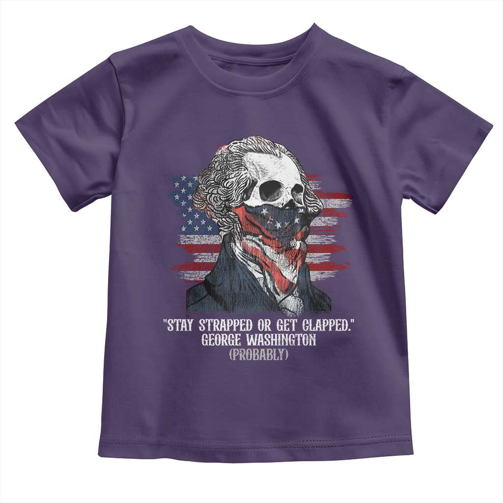 Funny 4th Of July Toddler T Shirt George Washington Stay Strapped Or Get Clapped USA Flag - Wonder Print Shop