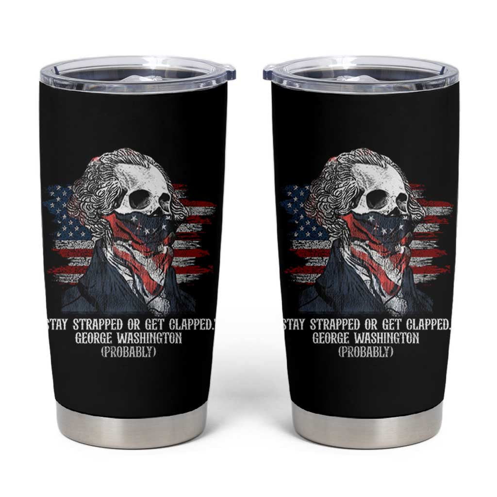 Funny 4th Of July Tumbler Cup George Washington Stay Strapped Or Get Clapped USA Flag - Wonder Print Shop