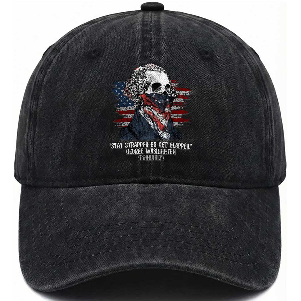 Funny 4th Of July Washed Cotton Baseball Cap George Washington Stay Strapped Or Get Clapped USA Flag