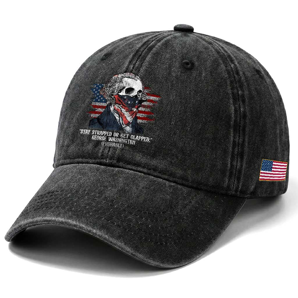 Funny 4th Of July Washed Cotton Baseball Cap George Washington Stay Strapped Or Get Clapped USA Flag