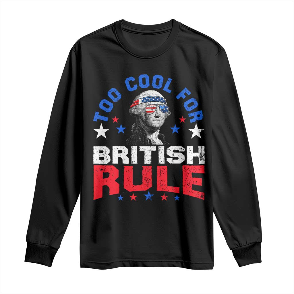 George Washington 4th of July Long Sleeve Shirt Too Cool For British Rule Red White and Blue - Wonder Print Shop