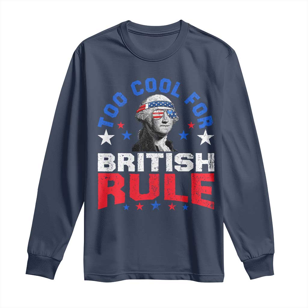 George Washington 4th of July Long Sleeve Shirt Too Cool For British Rule Red White and Blue - Wonder Print Shop