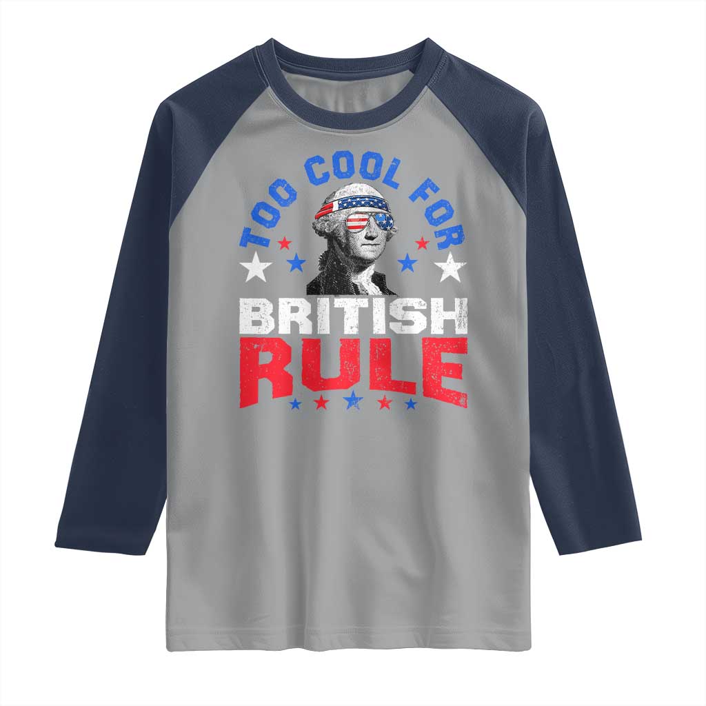 George Washington 4th of July Raglan Shirt Too Cool For British Rule Red White and Blue - Wonder Print Shop