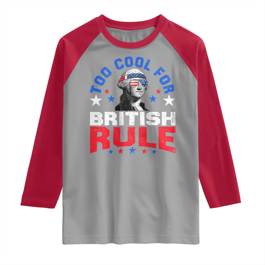 George Washington 4th of July Raglan Shirt Too Cool For British Rule Red White and Blue - Wonder Print Shop