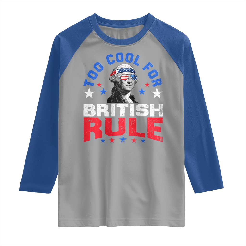 George Washington 4th of July Raglan Shirt Too Cool For British Rule Red White and Blue - Wonder Print Shop