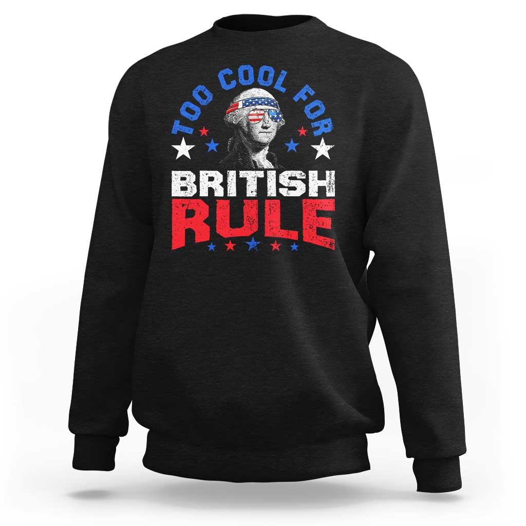 George Washington 4th of July Sweatshirt Too Cool For British Rule Red White and Blue - Wonder Print Shop