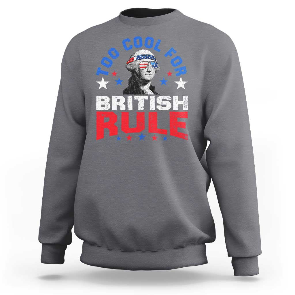 George Washington 4th of July Sweatshirt Too Cool For British Rule Red White and Blue - Wonder Print Shop