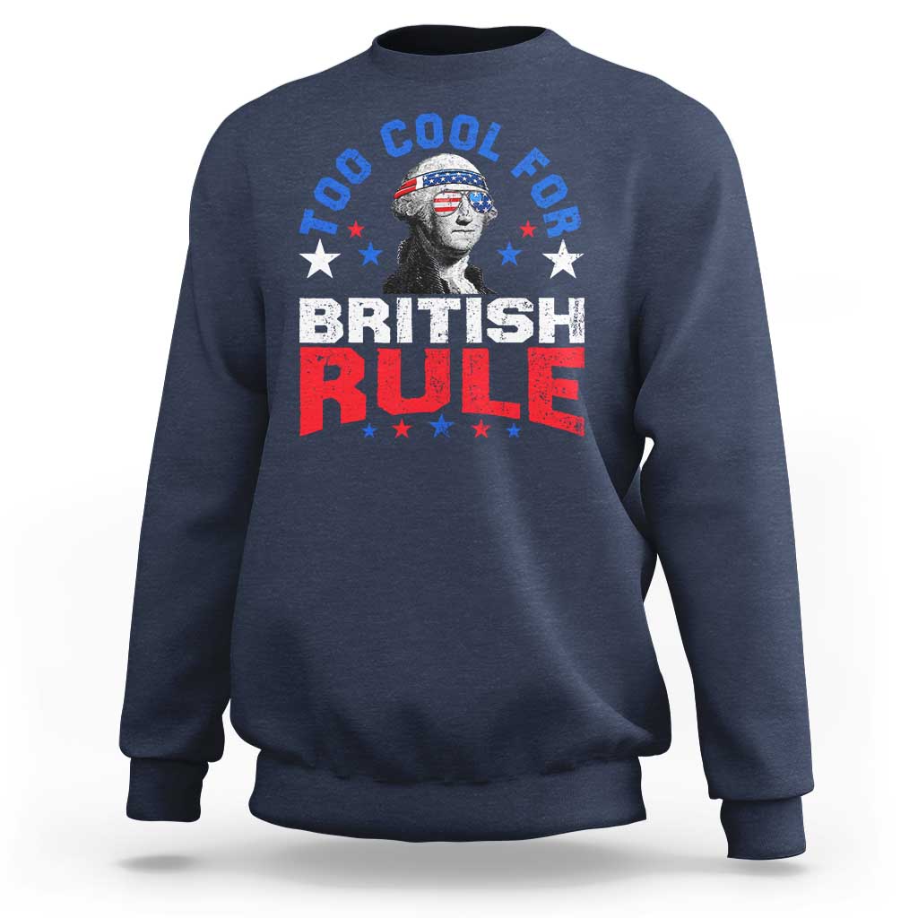 George Washington 4th of July Sweatshirt Too Cool For British Rule Red White and Blue - Wonder Print Shop