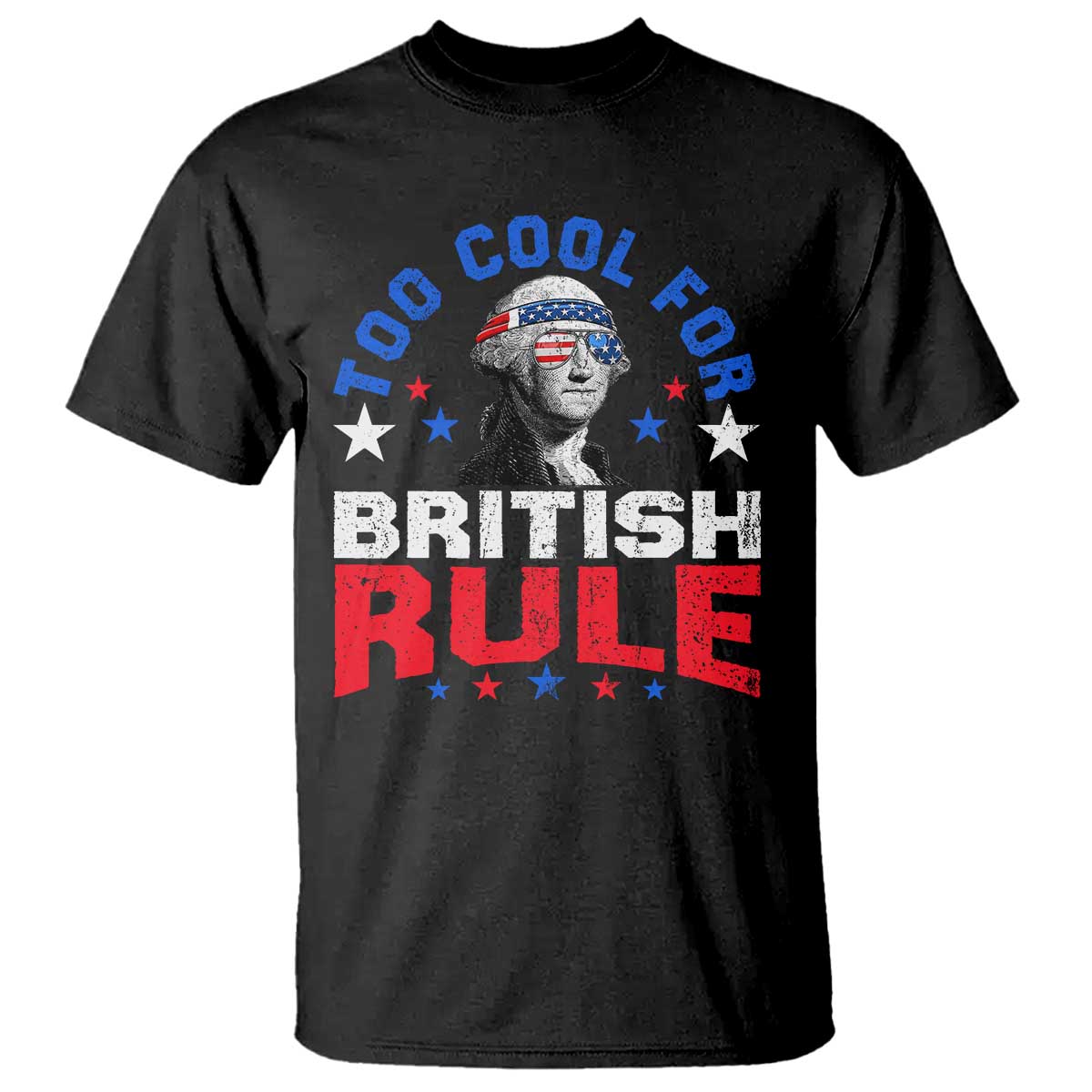 George Washington 4th of July T Shirt Too Cool For British Rule Red White and Blue - Wonder Print Shop