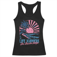 Life Happens The Beach Helps Racerback Tank Top Retro Coastal Ocean Therapy Cute Summer Vibes - Wonder Print Shop
