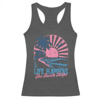 Life Happens The Beach Helps Racerback Tank Top Retro Coastal Ocean Therapy Cute Summer Vibes - Wonder Print Shop