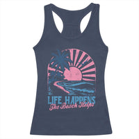 Life Happens The Beach Helps Racerback Tank Top Retro Coastal Ocean Therapy Cute Summer Vibes - Wonder Print Shop