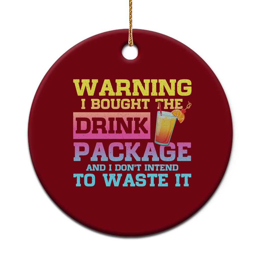 Funny Cruise Ceramic Ornament Warning I Bought The Drink Package - Wonder Print Shop