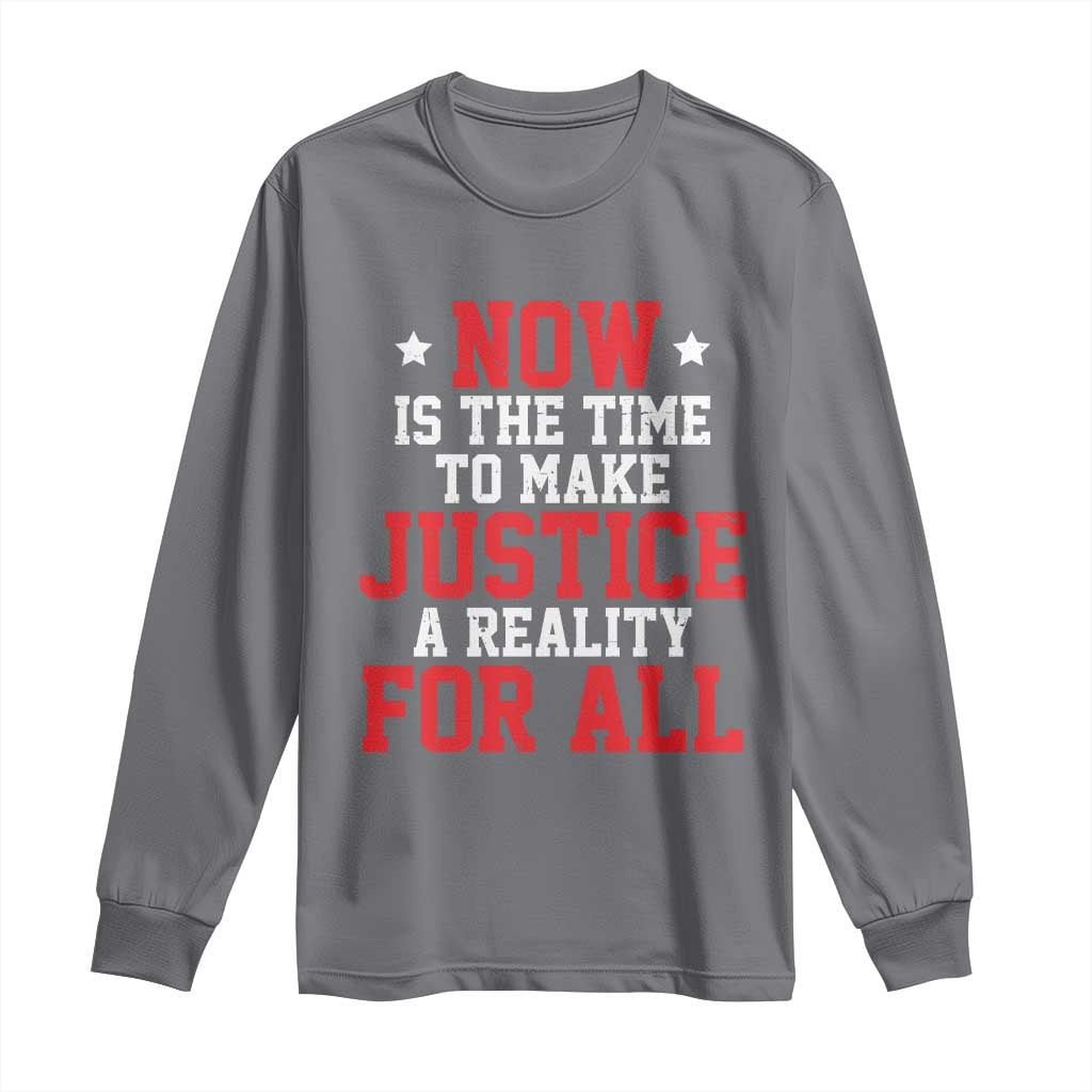 Martin Luther King Jr. Long Sleeve Shirt MLK Day Now Is The Time To Make Justice A Reality For All