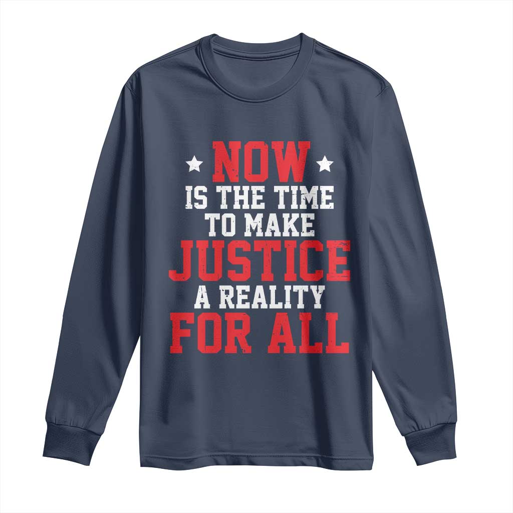 Martin Luther King Jr. Long Sleeve Shirt MLK Day Now Is The Time To Make Justice A Reality For All