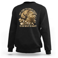 Martin Luther King Sweatshirt The Time Is Always Right To Do What Is Right Retro